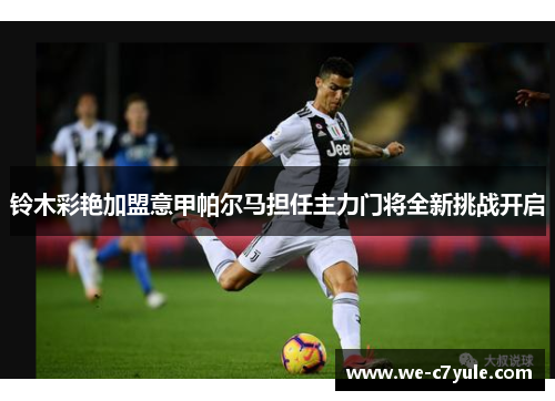 铃木彩艳加盟意甲帕尔马担任主力门将全新挑战开启