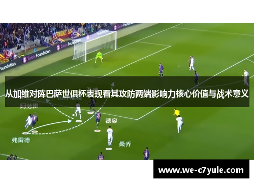 从加维对阵巴萨世俱杯表现看其攻防两端影响力核心价值与战术意义